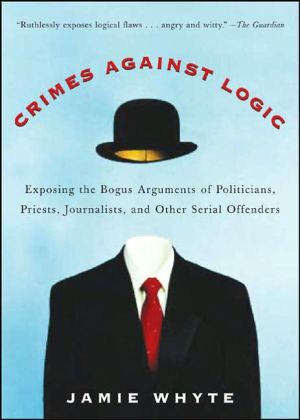 Book Crimes Against Logic: Exposing the Bogus Arguments of Politicians, Priests, Journalists, and Other Serial Offenders free