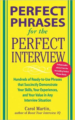 Book Perfect Phrases for the Perfect Interview: Hundreds of Ready-to-Use Phrases That Succinctly Demonstrate Your Skills, Your Experience and Your Value in ... and Your V (Perfect Phrases Series) free