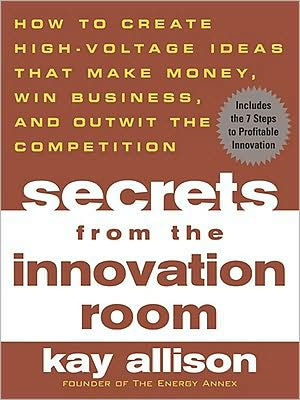 Book Secrets from the Innovation Room: How to Create High-Voltage Ideas That Make Money, Win Business, and Outwit the Competition free