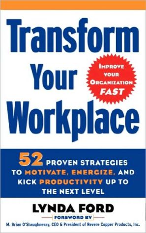 Book Transform Your Workplace: 52 Proven Strategies to Motivate, Energize, and Kick Productivity Up to the Next Level free