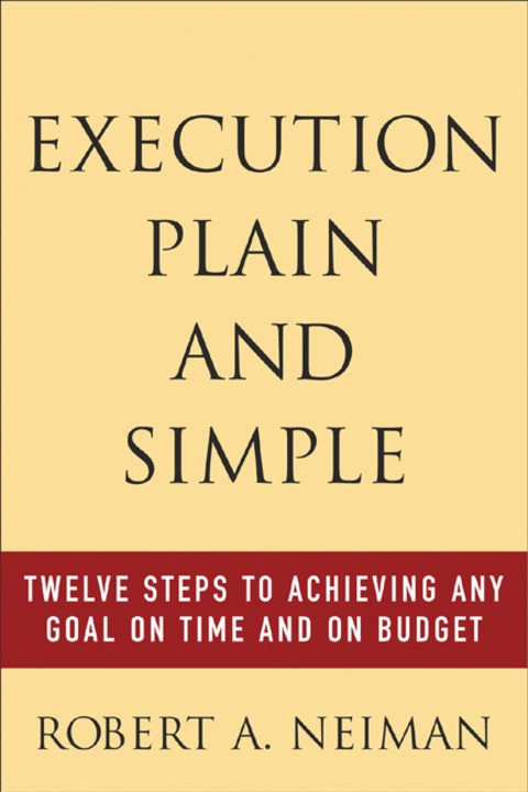 Book Execution Plain and Simple: Twelve Steps to Achieving Any Goal on Time and On Budget free