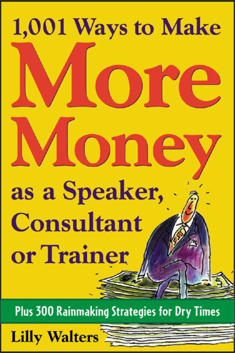 Book 1,001 Ways to Make More Money as a Speaker, Consultant or Trainer: Plus 300 Rainmaking Strategies for Dry Times free