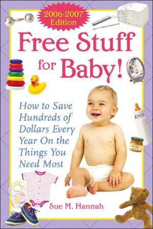 Book Free Stuff for Baby! 2006-2007 edition: How to Save Hundreds of Dollars Every Year on the Things You Need Most free