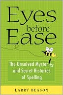 Book Eyes Before Ease: The Unsolved Mysteries and Secret Histories of Spelling free