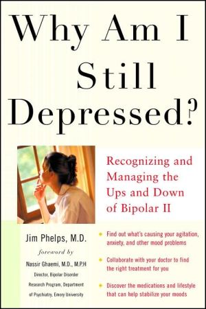 Book Why Am I Still Depressed? Recognizing and Managing the Ups and Downs of Bipolar II and Soft Bipolar Disorder free