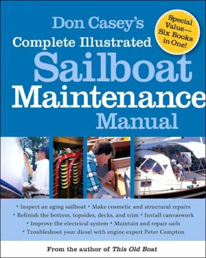 Book Don Casey's Complete Illustrated Sailboat Maintenance Manual: Including Inspecting the Aging Sailboat, Sailboat Hull and Deck Repair, Sailboat Refinishing, Sailbo free