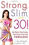 Book Strong, Slim, And 30: Eat Right, Stay Young, Feel Great, And Look Fabulous! free