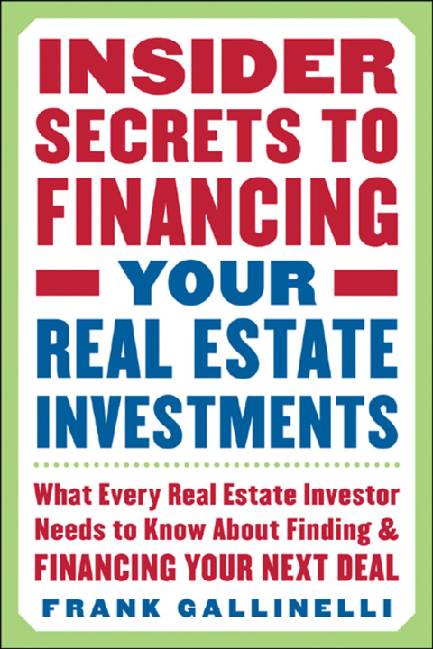 Book Insider Secrets to Financing Your Real Estate Investments: What Every Real Estate Investor Needs to Know About Finding and Financing Your Next Deal free