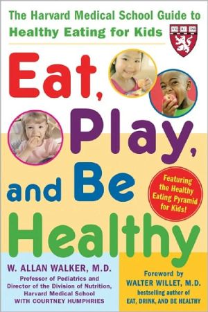 Book Eat, Play, and Be Healthy (A Harvard Medical School Book): The Harvard Medical School Guide to Healthy Eating for Kids (Harvard Medical School Guides) free
