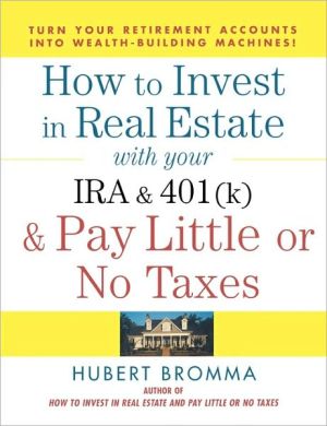Book How to Invest in Real Estate With Your IRA and 401K & Pay Little or No Taxes free