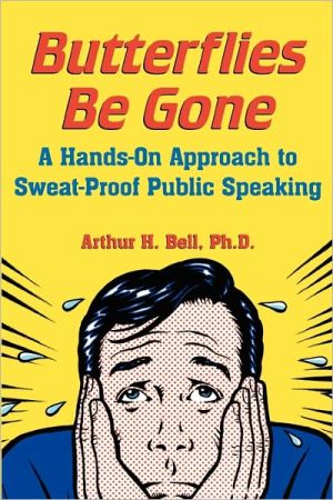 Book Butterflies Be Gone: A Hands-On Approach to Sweat-Proof Public Speaking free