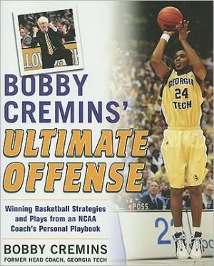 Book Bobby Cremins' Ultimate Offense: Winning Basketball Strategies and Plays from an NCAA Coach's Personal Playbook free