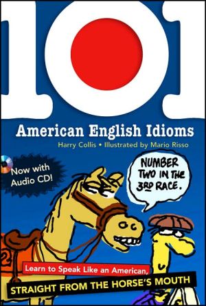 Book 101 American English Idioms w/Audio CD: Learn to speak Like an American Straight from the Horse's Mouth free