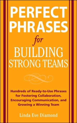 Book Perfect Phrases for Building Strong Teams: Hundreds of Ready-to-Use Phrases for Fostering Collaboration, Encouraging Communication, and Growing a Winning Team (Perfect Phrases Series) free