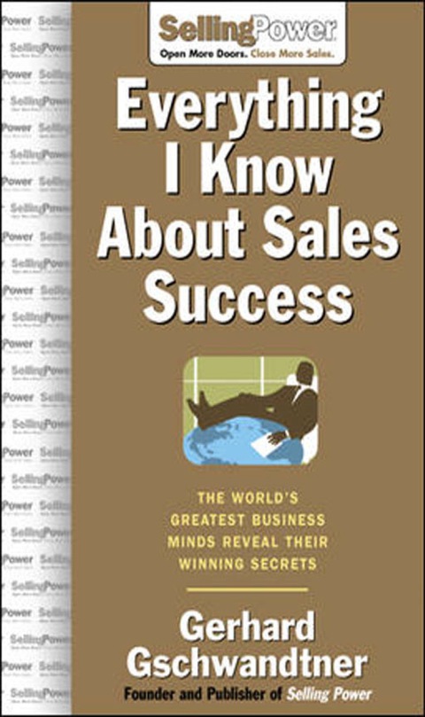 Book Everything I Know About Sales Success: The World's Greatest Business Minds Reveal Their Formulas for Winning the Hearts and Minds (SellingPower Library) free