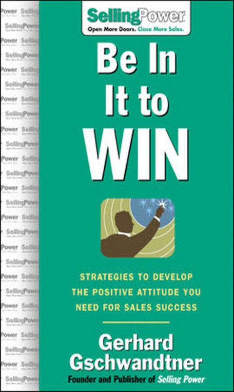 Book Be In It to Win: Strategies to Develop the Positive Attitude You Need for Sales Success (SellingPower Library) free