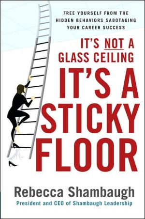Book It's Not a Glass Ceiling, It's a Sticky Floor: Free Yourself From the Hidden Behaviors Sabotaging Your Career Success free