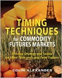 Book Timing Techniques for Commodity Futures Markets: Effective Strategy and Tactics for Short-Term and Long-Term Traders free