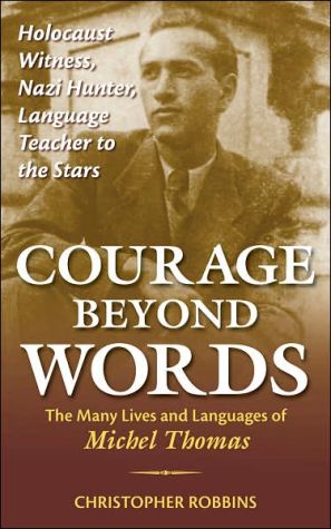 Book Courage Beyond Words: Holocaust Witness, Nazi Hunter, Language Teacher to the Stars: The Many Lives and Languages of Michel Thomas free