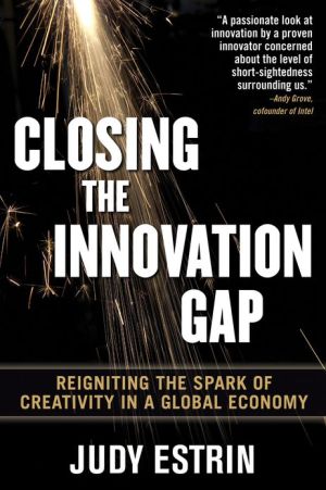 Book Closing the Innovation Gap : Reigniting the Spark of Creativity in a Global Economy (Hardcover)--by Judy Estrin [2008 Edition] ISBN: 9780071499873 free