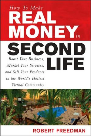 Book How to Make Real Money in Second Life: Boost Your Business, Market Your Services, and Sell Your Products in the World's Hottest Virtual Community free