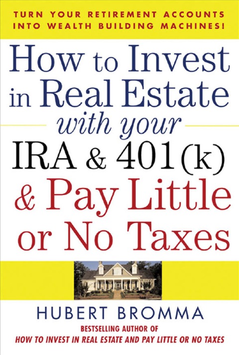 Book How to Invest in Real Estate With Your IRA and 401K & Pay Little or No Taxes: Turn Your Retirement Accounts Into Wealth-Building Machines! free
