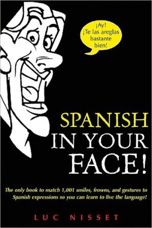 Book Spanish in Your Face!: The Only Book to Match 1,001 Smiles, Frowns,Laugh and Gestures So You Learn to Live the Language! free