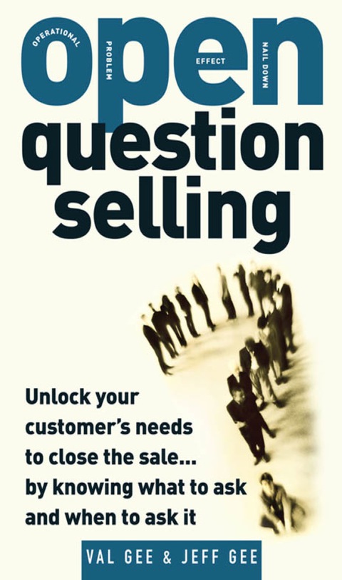 Book OPEN-Question Selling: Unlock Your Customer's Needs to Close the Sale... by Knowing What to Ask and When to Ask It free