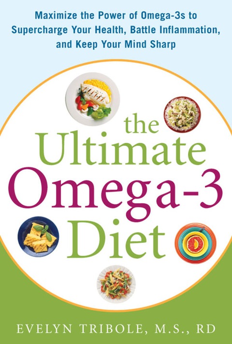 Book The Ultimate Omega-3 Diet: Maximize the Power of Omega-3s to Supercharge Your Health, Battle Inflammation, and Keep Your Mind S free