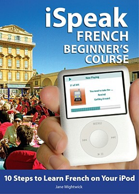 Book iSpeak French Beginner's Course (MP3 CD + Guide): 10 Steps to Learn French on Your iPod (iSpeak Audio Series) free