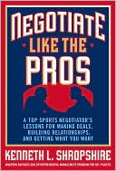 Book Negotiate Like the Pros: A Top Sports Negotiator's Lessons for Making Deals, Building Relationships, and Getting What You Want free