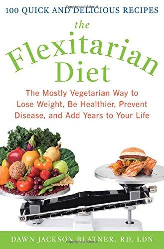 Book The Flexitarian Diet: The Mostly Vegetarian Way to Lose Weight, Be Healthier, Prevent Disease, and Add Years to Your Life free