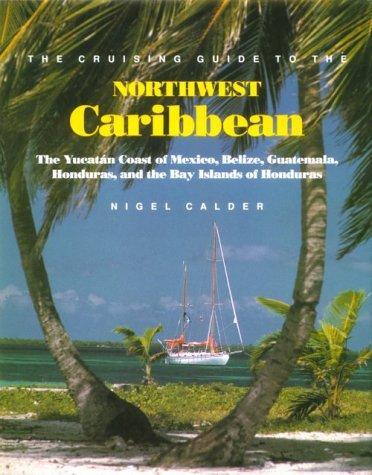 Book The Cruising Guide to the Northwest Caribbean: The Yucatan Coast of Mexico, Belize, Guatemala, Honduras, and the Bay Islands free