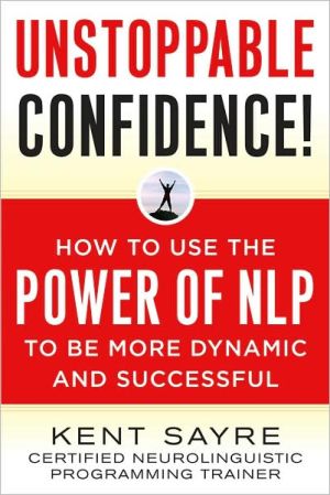 Book Unstoppable Confidence: How to Use the Power of NLP to Be More Dynamic and Successful free