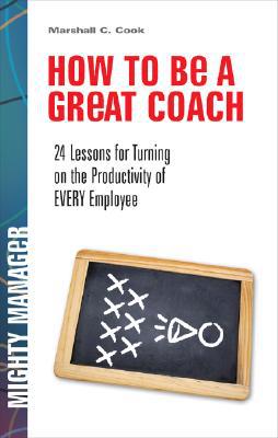 Book How to Be a Great Coach: 24 Lessons for Turning on the Productivity of Every Employee (Mighty Manager) free