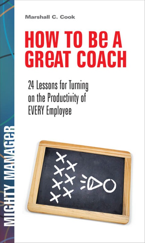 Book How to Be a Great Coach: 24 Lessons for Turning on the Productivity of Every Employee (Mighty Manager) free