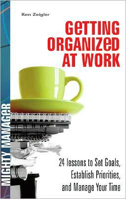 Book Getting Organized at Work: 24 Lessons for Setting Goals, Establishing Priorities, and Managing Your Time (Mighty Manager) free