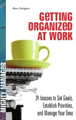 Book Getting Organized at Work: 24 Lessons for Setting Goals, Establishing Priorities, and Managing Your Time (Mighty Manager) free
