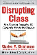 Book Disrupting Class: How Disruptive Innovation Will Change the Way the World Learns free