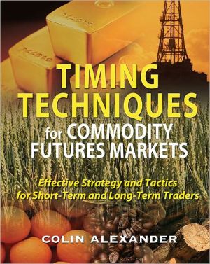 Book Timing Techniques for Commodity Futures Markets: Effective Strategy and Tactics for Short-Term and Long-Term Traders free