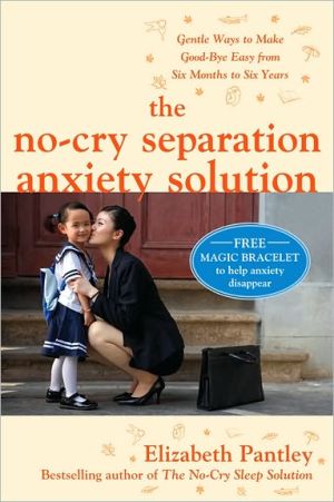 Book The No-Cry Separation Anxiety Solution: Gentle Ways to Make Good-bye Easy from Six Months to Six Years free