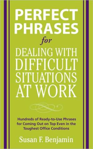 Book Perfect Phrases for Dealing with Difficult Situations at Work: Hundreds of Ready-to-Use Phrases for Coming Out on Top Even in the Toughest Office Conditions (Perfect Phrases Series) free