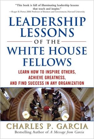Book Leadership Lessons of the White House Fellows: Learn How To Inspire Others, Achieve Greatness and Find Success in Any Organization free