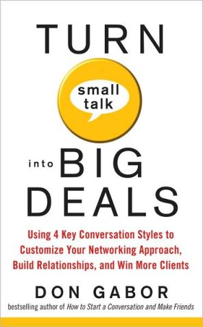 Book Turn Small Talk into Big Deals: Using 4 Key Conversation Styles to Customize Your Networking Approach, Build Relationships, and Win More Clients free
