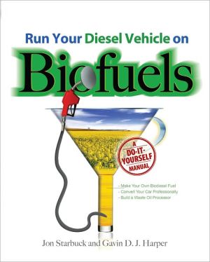Book Run Your Diesel Vehicle on Biofuels: A Do-It-Yourself Manual free