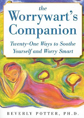 Book The Worrywart's Companion: Twenty-One Ways to Soothe Yourself and Worry Smart free