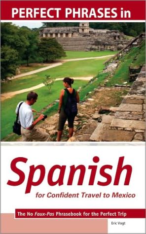 Book Perfect Phrases in Spanish for Confident Travel to Mexico: The No Faux-Pas Phrasebook for the Perfect Trip (Perfect Phrases Series) free