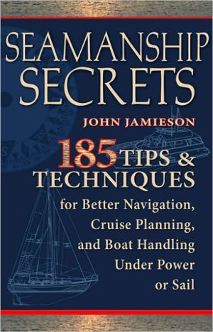 Book Seamanship Secrets: 185 Tips & Techniques for Better Navigation, Cruise Planning, and Boat Handling Under Power or Sail free