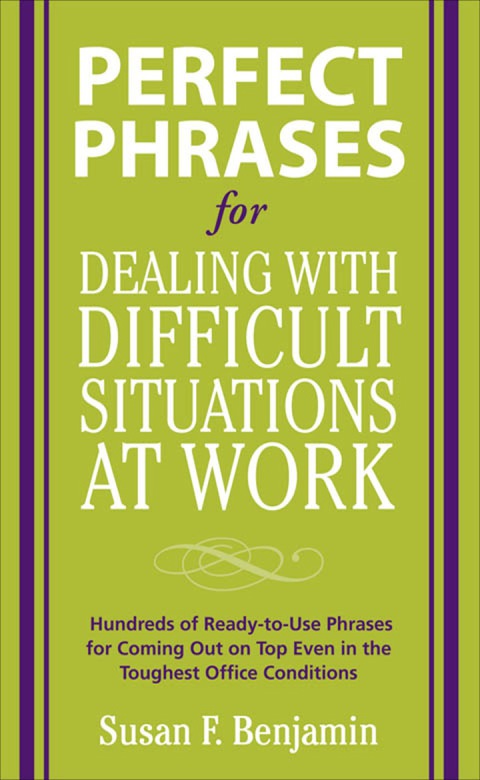 Book Perfect Phrases for Dealing with Difficult Situations at Work: Hundreds of Ready-to-Use Phrases for Coming Out on Top Even in the Toughest Office Conditions (Perfect Phrases Series) free