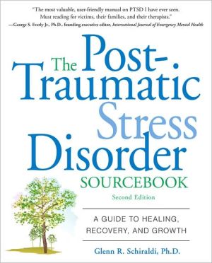Book The Post-Traumatic Stress Disorder Sourcebook: A Guide to Healing, Recovery, and Growth free